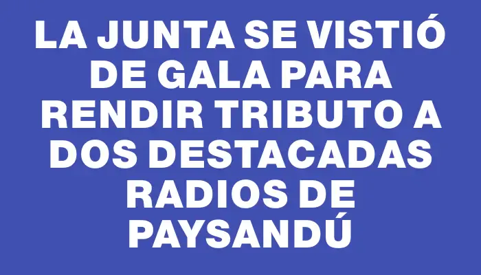 La Junta se vistió de gala para rendir tributo a dos destacadas radios de Paysandú