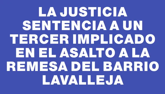 La Justicia sentencia a un tercer implicado en el asalto a la remesa del barrio Lavalleja