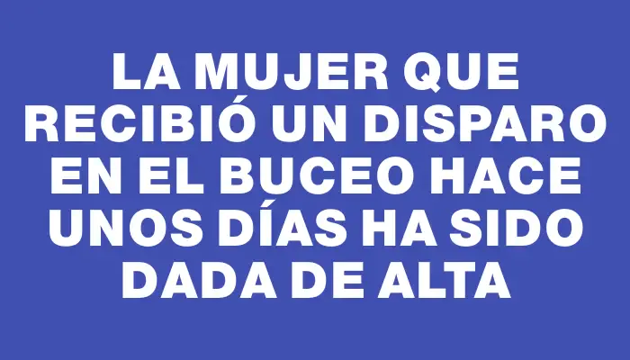 La mujer que recibió un disparo en el Buceo hace unos días ha sido dada de alta