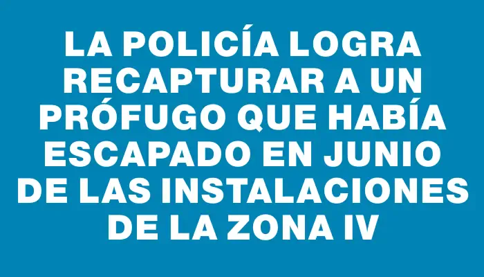 La Policía logra recapturar a un prófugo que había escapado en junio de las instalaciones de la Zona Iv