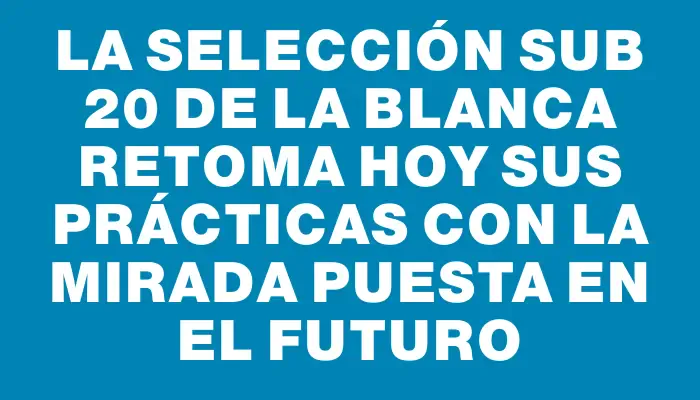 La Selección Sub 20 de La Blanca retoma hoy sus prácticas con la mirada puesta en el futuro