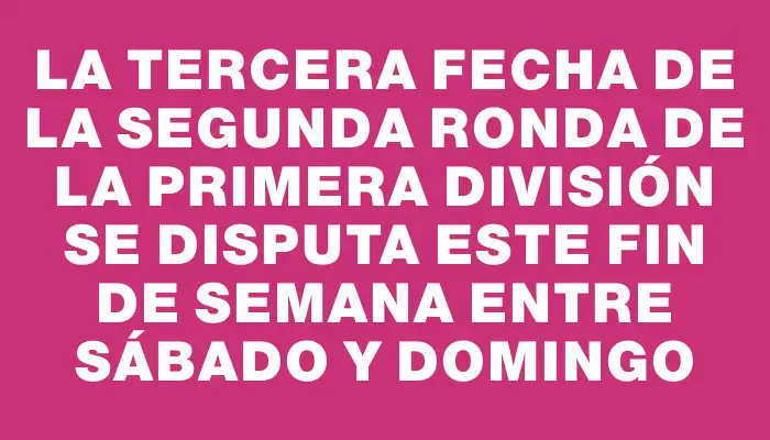 La tercera fecha de la segunda ronda de la Primera División se disputa este fin de semana entre sábado y domingo