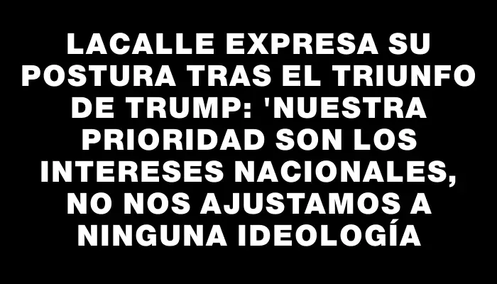 Lacalle expresa su postura tras el triunfo de Trump: 