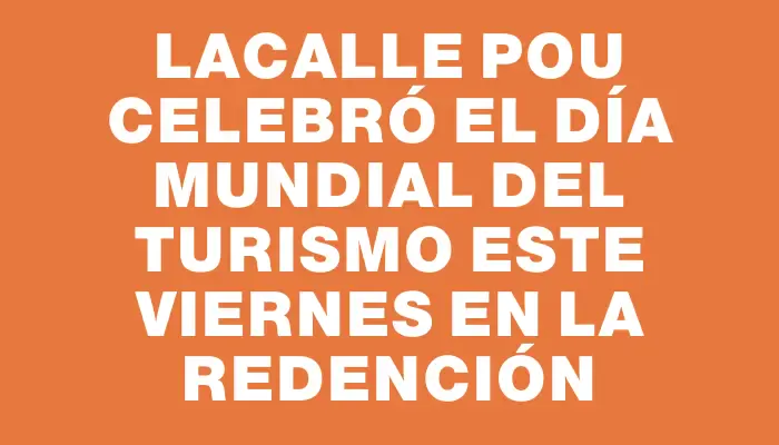 Lacalle Pou celebró el Día Mundial del Turismo este viernes en La Redención