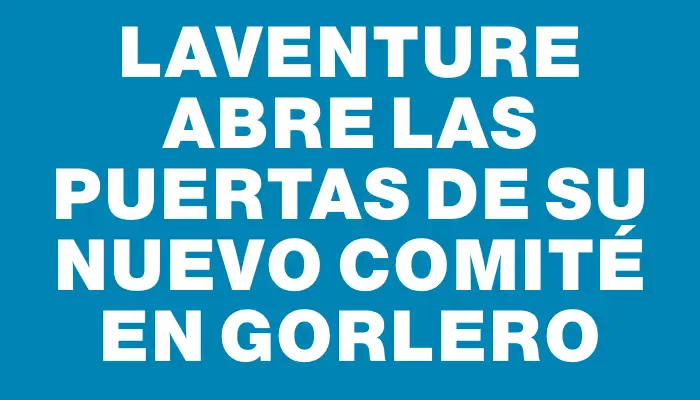 Laventure abre las puertas de su nuevo comité en Gorlero