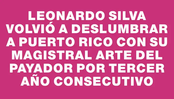 Leonardo Silva volvió a deslumbrar a Puerto Rico con su magistral arte del payador por tercer año consecutivo