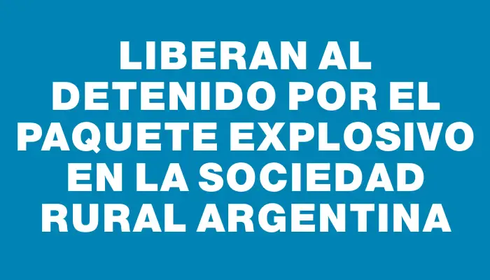 Liberan al detenido por el paquete explosivo en la Sociedad Rural Argentina