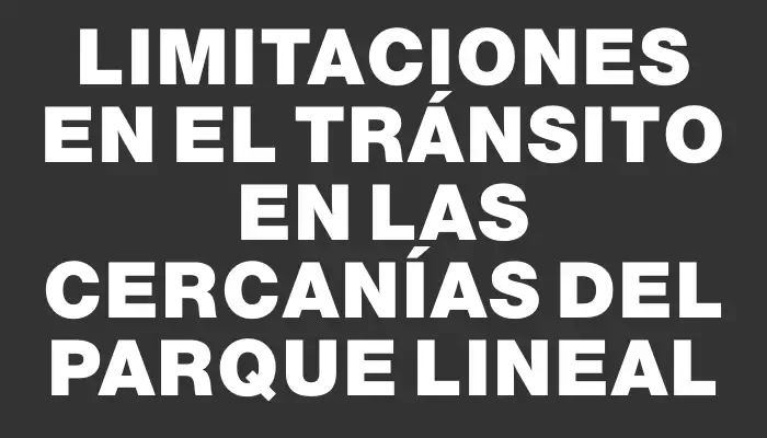 Limitaciones en el tránsito en las cercanías del parque lineal