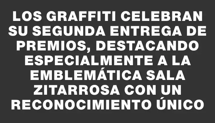 Los Graffiti celebran su segunda entrega de premios, destacando especialmente a la emblemática Sala Zitarrosa con un reconocimiento único