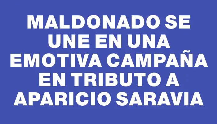 Maldonado se une en una emotiva campaña en tributo a Aparicio Saravia