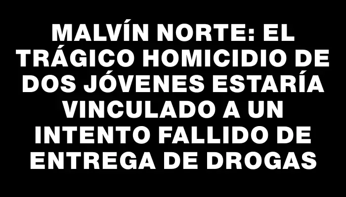 Malvín Norte: el trágico homicidio de dos jóvenes estaría vinculado a un intento fallido de entrega de drogas