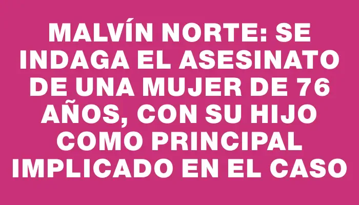 Malvín Norte: se indaga el asesinato de una mujer de 76 años, con su hijo como principal implicado en el caso