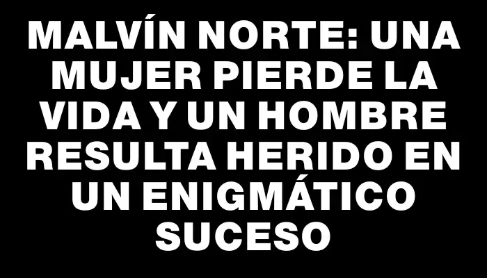 Malvín Norte: una mujer pierde la vida y un hombre resulta herido en un enigmático suceso