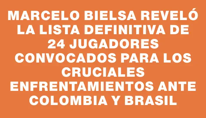 Marcelo Bielsa reveló la lista definitiva de 24 jugadores convocados para los cruciales enfrentamientos ante Colombia y Brasil