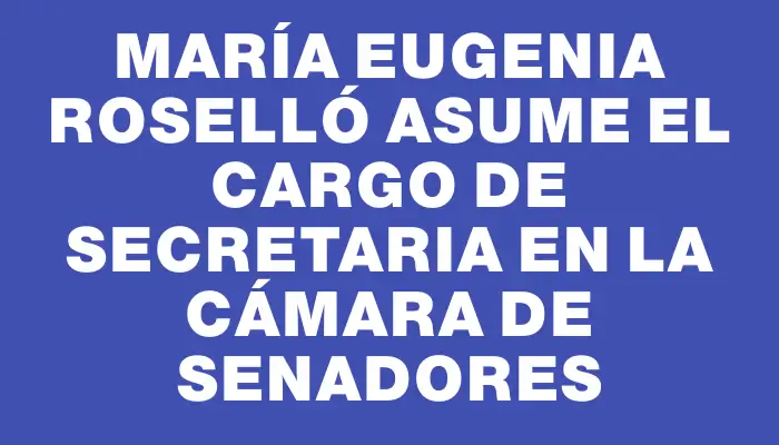 María Eugenia Roselló asume el cargo de secretaria en la Cámara de Senadores
