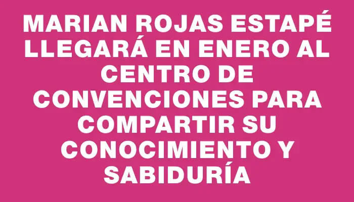 Marian Rojas Estapé llegará en enero al Centro de Convenciones para compartir su conocimiento y sabiduría