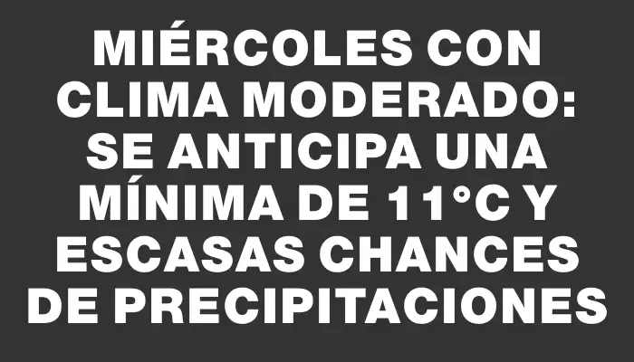Miércoles con clima moderado: se anticipa una mínima de 11°c y escasas chances de precipitaciones
