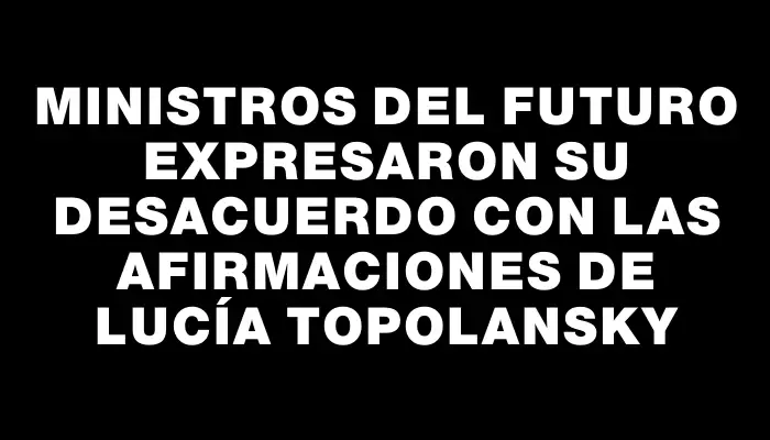 Ministros del futuro expresaron su desacuerdo con las afirmaciones de Lucía Topolansky