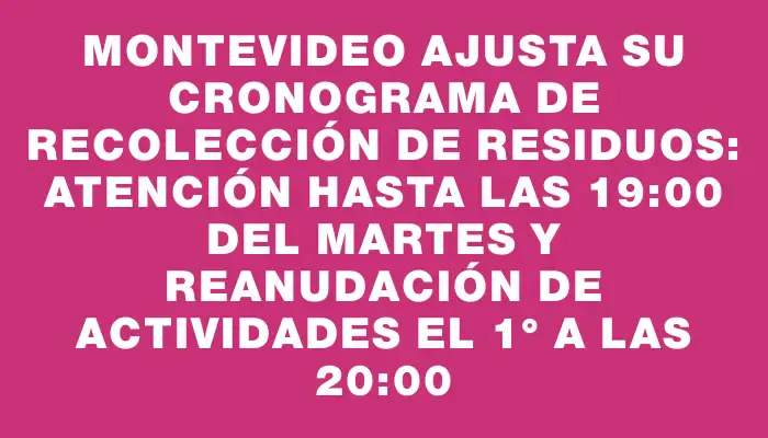 Montevideo ajusta su cronograma de recolección de residuos: atención hasta las 19:00 del martes y reanudación de actividades el 1° a las 20:00