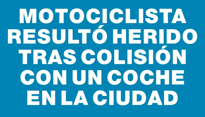 Motociclista resultó herido tras colisión con un coche en la ciudad