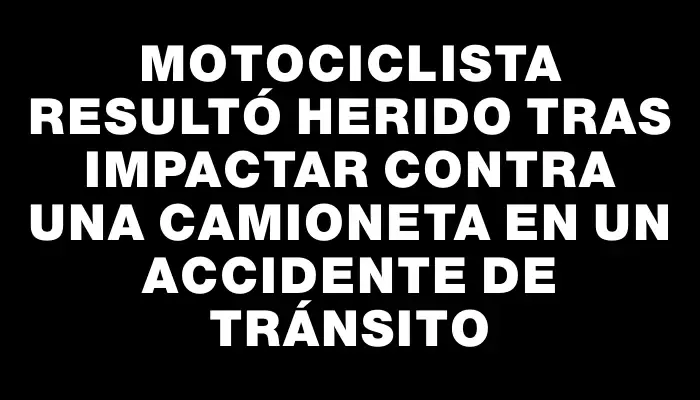 Motociclista resultó herido tras impactar contra una camioneta en un accidente de tránsito