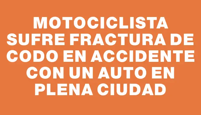 Motociclista sufre fractura de codo en accidente con un auto en plena ciudad