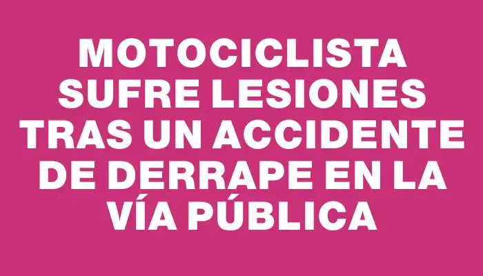 Motociclista sufre lesiones tras un accidente de derrape en la vía pública