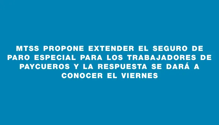 Mtss propone extender el seguro de paro especial para los trabajadores de Paycueros y la respuesta se dará a conocer el viernes