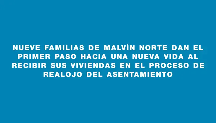 Nueve familias de Malvín Norte dan el primer paso hacia una nueva vida al recibir sus viviendas en el proceso de realojo del asentamiento