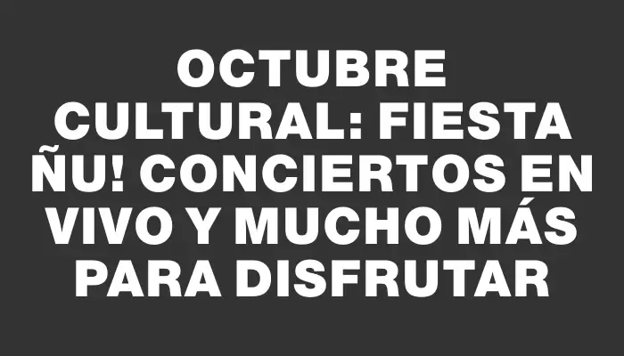 Octubre cultural: Fiesta Ñu! Conciertos en vivo y mucho más para disfrutar