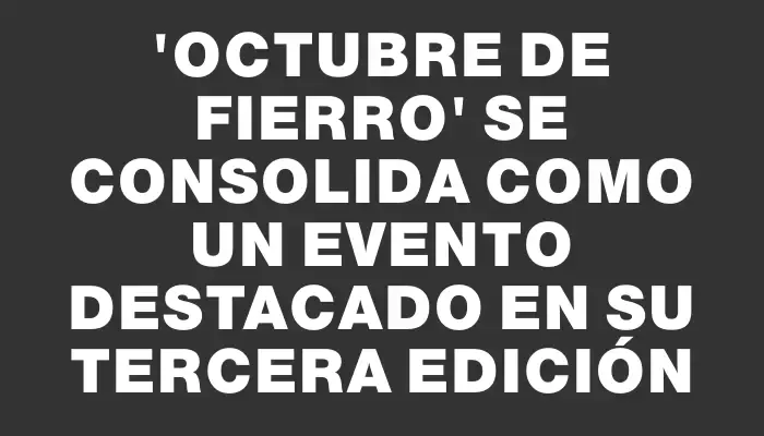 “Octubre de Fierro” se consolida como un evento destacado en su tercera edición