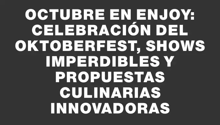 Octubre en Enjoy: Celebración del Oktoberfest, shows imperdibles y propuestas culinarias innovadoras