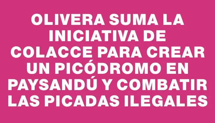 Olivera suma la iniciativa de Colacce para crear un picódromo en Paysandú y combatir las picadas ilegales