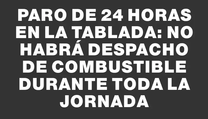 Paro de 24 horas en La Tablada: no habrá despacho de combustible durante toda la jornada