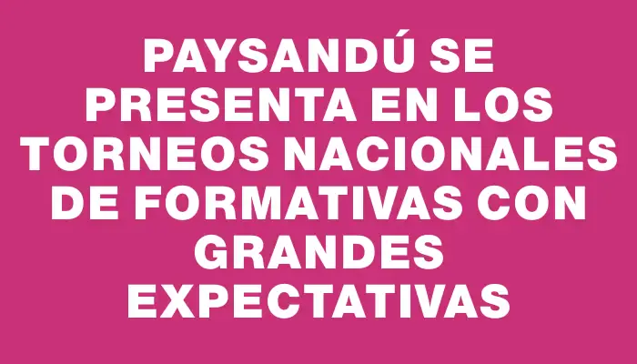 Paysandú se presenta en los Torneos Nacionales de Formativas con grandes expectativas