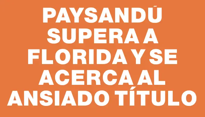 Paysandú supera a Florida y se acerca al ansiado título