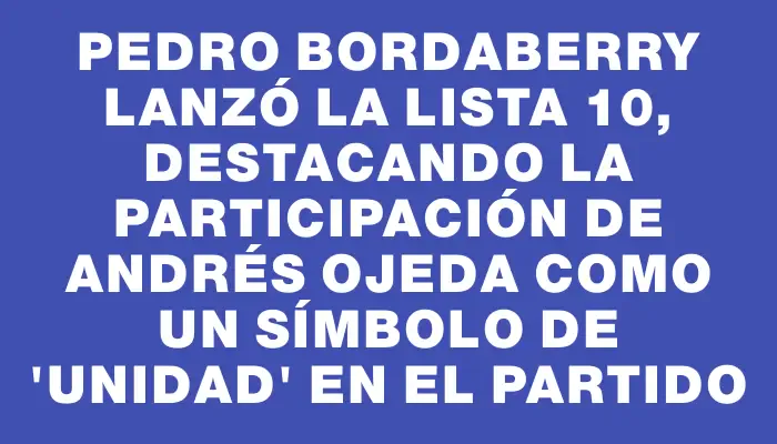 Pedro Bordaberry lanzó la lista 10, destacando la participación de Andrés Ojeda como un símbolo de "unidad" en el partido