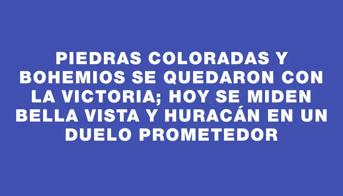 Piedras Coloradas y Bohemios se quedaron con la victoria; hoy se miden Bella Vista y Huracán en un duelo prometedor