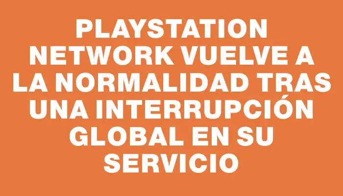 PlayStation Network vuelve a la normalidad tras una interrupción global en su servicio