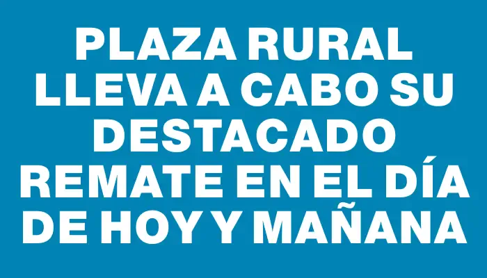 Plaza Rural lleva a cabo su destacado remate en el día de hoy y mañana