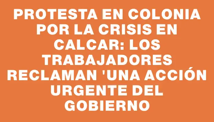 Protesta en Colonia por la crisis en Calcar: los trabajadores reclaman "una acción urgente del gobierno