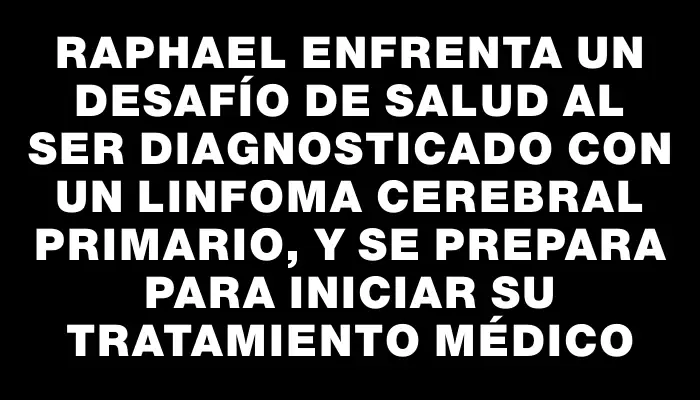 Raphael enfrenta un desafío de salud al ser diagnosticado con un linfoma cerebral primario, y se prepara para iniciar su tratamiento médico