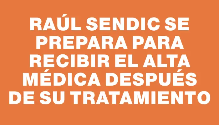 Raúl Sendic se prepara para recibir el alta médica después de su tratamiento