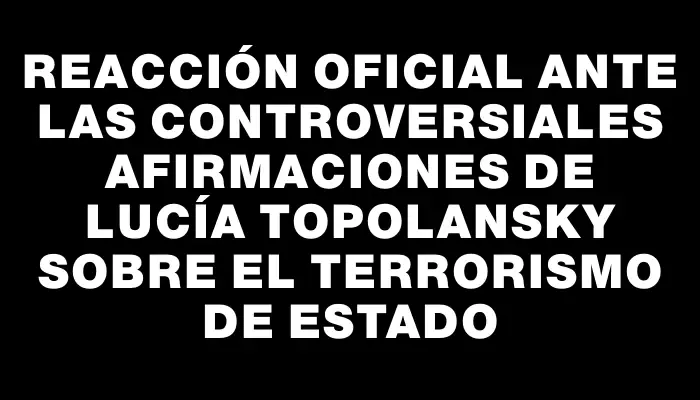 Reacción oficial ante las controversiales afirmaciones de Lucía Topolansky sobre el terrorismo de Estado