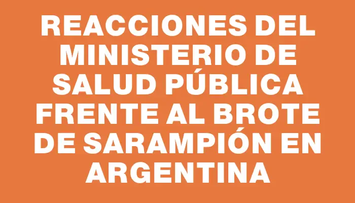 Reacciones del Ministerio de Salud Pública frente al brote de sarampión en Argentina