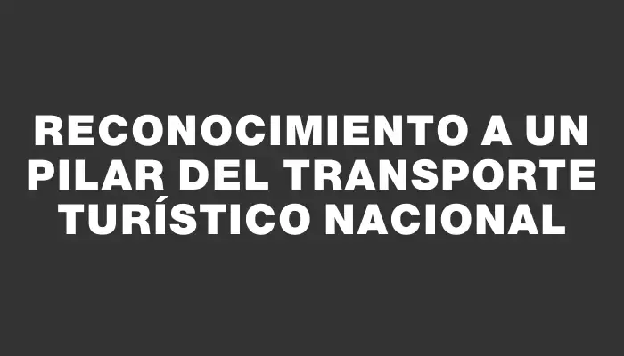 Reconocimiento a un pilar del transporte turístico nacional