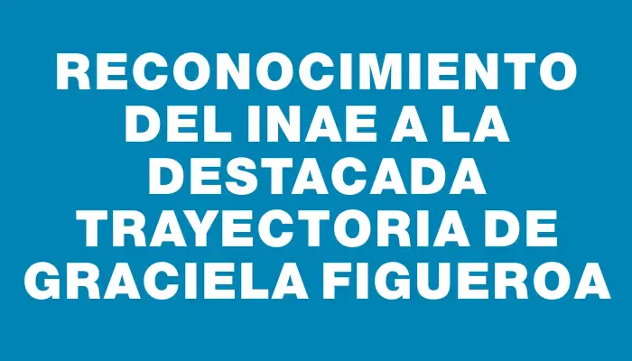 Reconocimiento del Inae a la destacada trayectoria de Graciela Figueroa