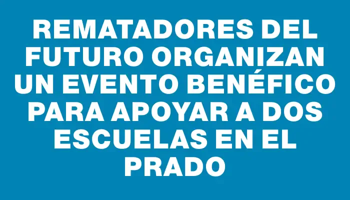 Rematadores del futuro organizan un evento benéfico para apoyar a dos escuelas en el Prado