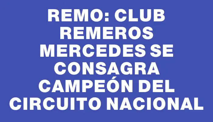 Remo: Club Remeros Mercedes se consagra campeón del Circuito Nacional