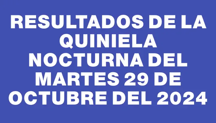 Resultados de la Quiniela Nocturna del martes 29 de octubre del 2024